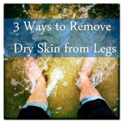 how to remove dry skin from legs